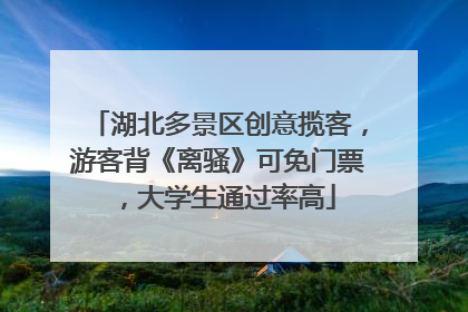 湖北多景区创意揽客，游客背《离骚》可免门票，大学生通过率高