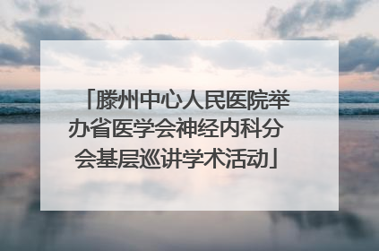 滕州中心人民医院举办省医学会神经内科分会基层巡讲学术活动