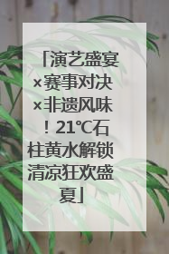 演艺盛宴×赛事对决×非遗风味！21℃石柱黄水解锁清凉狂欢盛夏