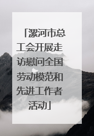 漯河市总工会开展走访慰问全国劳动模范和先进工作者活动
