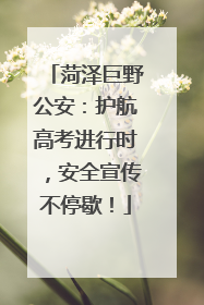 菏泽巨野公安：护航高考进行时，安全宣传不停歇！