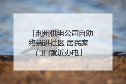 荆州供电公司自助终端进社区 居民家门口就近办电