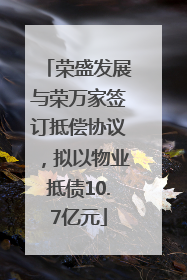 荣盛发展与荣万家签订抵偿协议，拟以物业抵债10.7亿元
