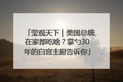 莹观天下｜美国总统在家都吃啥？掌勺30年的白宫主厨告诉你