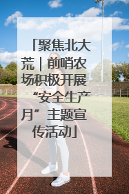 聚焦北大荒｜前哨农场积极开展“安全生产月”主题宣传活动