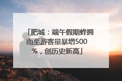 肥城：端午假期蜂拥而至游客量暴增500%，创历史新高