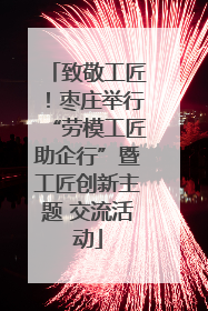 致敬工匠！枣庄举行“劳模工匠助企行”暨工匠创新主题 交流活动