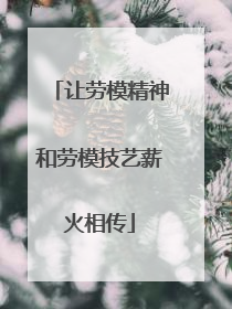 让劳模精神和劳模技艺薪火相传