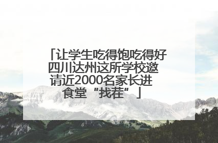 让学生吃得饱吃得好 四川达州这所学校邀请近2000名家长进食堂“找茬”