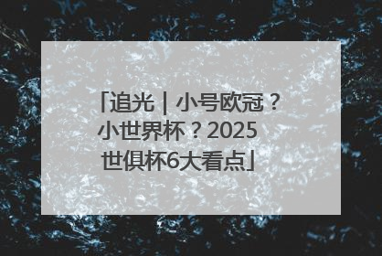 追光｜小号欧冠？小世界杯？2025世俱杯6大看点
