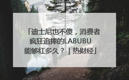 迪士尼也不傻，消费者疯狂追捧的LABUBU能够红多久？｜热财经