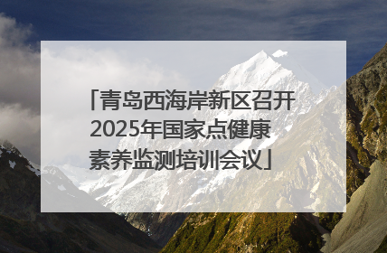 青岛西海岸新区召开2025年国家点健康素养监测培训会议