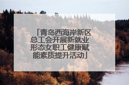 青岛西海岸新区总工会开展新就业形态女职工健康赋能素质提升活动