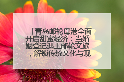 青岛邮轮母港全面开启甜蜜经济：当婚姻登记遇上邮轮文旅，解锁传统文化与现代浪漫的双重密码
