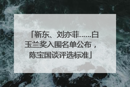 靳东、刘亦菲……白玉兰奖入围名单公布，陈宝国谈评选标准