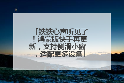 铁铁心声听见了！鸿蒙版快手再更新，支持侧滑小窗，适配更多设备