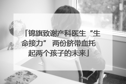 锦旗致谢产科医生“生命接力” 两份脐带血托起两个孩子的未来