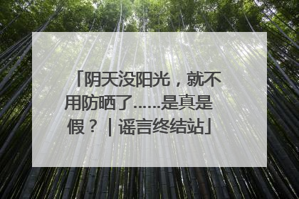 阴天没阳光，就不用防晒了……是真是假？｜谣言终结站
