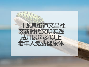 龙泉街道文昌社区新时代文明实践站开展65岁以上老年人免费健康体检活动