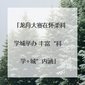 龙舟大赛在怀柔科学城举办 丰富“科学+城”内涵