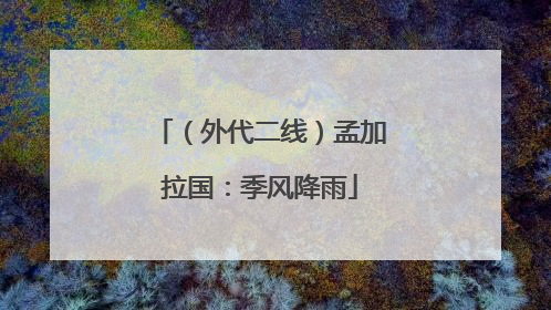 （外代二线）孟加拉国：季风降雨