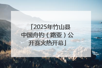 2025年竹山县中国舟钓（路亚）公开赛火热开幕