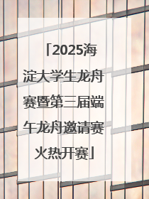 2025海淀大学生龙舟赛暨第三届端午龙舟邀请赛火热开赛