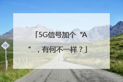 5G信号加个“A”，有何不一样？