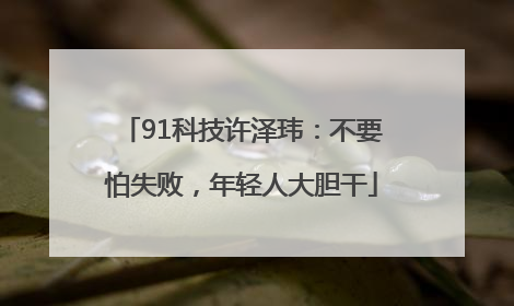 91科技许泽玮：不要怕失败，年轻人大胆干
