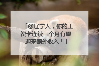 @辽宁人，你的工资卡连续三个月有望迎来额外收入！