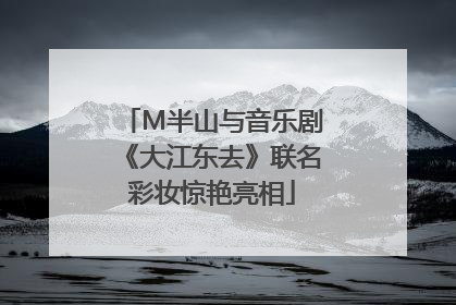 M半山与音乐剧《大江东去》联名彩妆惊艳亮相